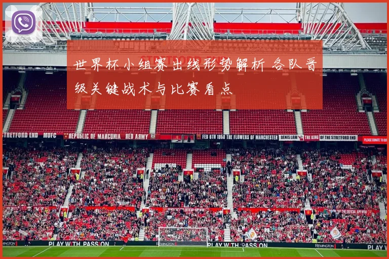 世界杯小组赛出线形势解析 各队晋级关键战术与比赛看点