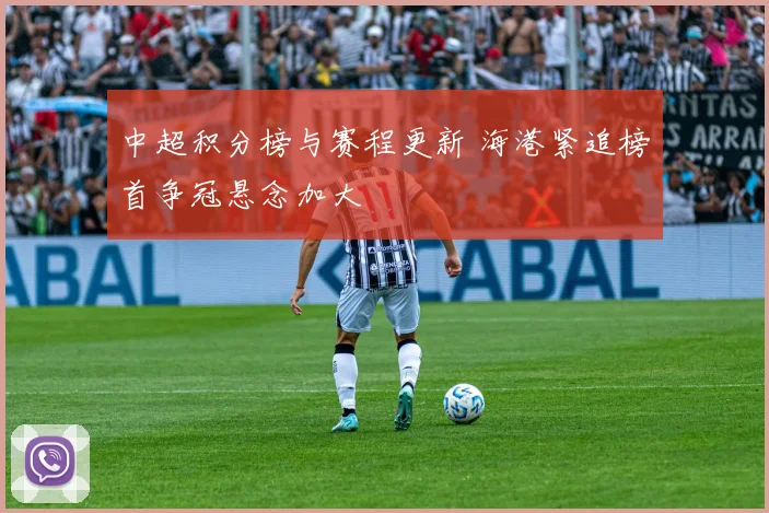 中超积分榜与赛程更新 海港紧追榜首争冠悬念加大