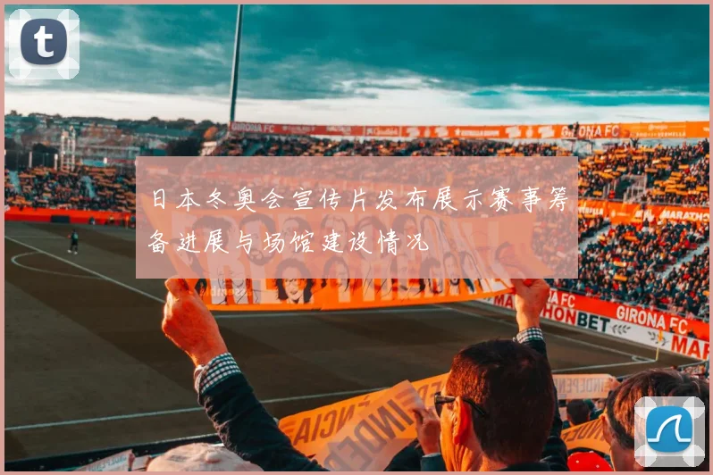 日本冬奥会宣传片发布展示赛事筹备进展与场馆建设情况