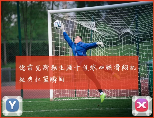 德雷克斯勒生涯十佳球回顾滑翔机经典扣篮瞬间