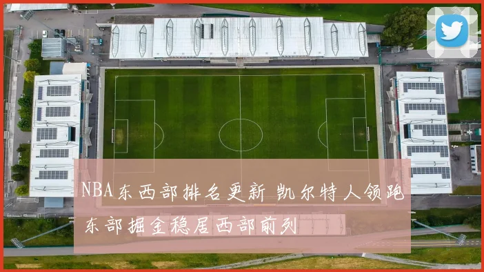 NBA东西部排名更新 凯尔特人领跑东部掘金稳居西部前列