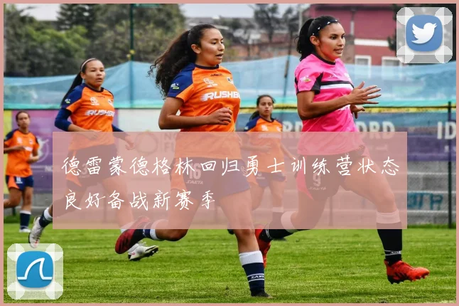 德雷蒙德格林回归勇士训练营状态良好备战新赛季