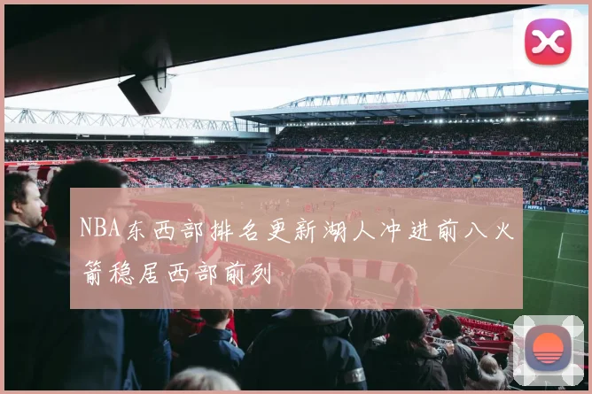 NBA东西部排名更新湖人冲进前八火箭稳居西部前列